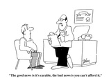 "The good news is it's curable  the bad news is you can't afford it" - Cartoon