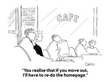 "You realize that if you move out  I'll have to re-do the homepage" - Cartoon