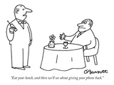 "Eat your lunch  and then we'll see about giving your phone back" - New Yorker Cartoon