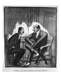 "And my dog doesn't like me any more either" - New Yorker Cartoon