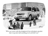 "We're not certain why they disappeared  but archeologists speculate that …" - New Yorker Cartoon