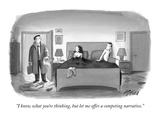 "I know what you're thinking  but let me offer a competing narrative" - New Yorker Cartoon