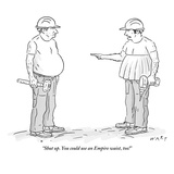 "Shut up You could use an Empire waist  too!" - New Yorker Cartoon