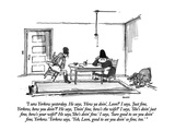 "I saw Yerkow yesterday  He says  'How ya doin'  Leon'  I says  'Just fi…" - New Yorker Cartoon