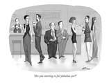 "Are you starting to feel fabulous yet" - New Yorker Cartoon