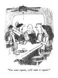 "You want organic  we'll make it organic" - New Yorker Cartoon