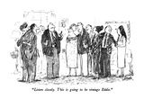 "Listen closely  This is going to be vintage Eddie" - New Yorker Cartoon