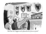 "And that one I tagged with a flamethrower from ten yards" - New Yorker Cartoon