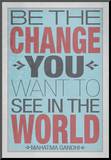 Be The Change You Want To See In The World