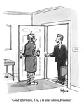 "Good afternoon  Ted I'm your online presence"  - New Yorker Cartoon