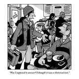 "Was I supposed to answer I thought it was a rhetorical text" - New Yorker Cartoon