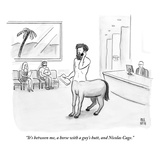 "It's between me  a horse with a guy's butt  and Nicolas Cage"  - New Yorker Cartoon