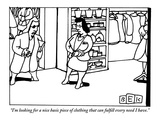 "I'm looking for a nice basic piece of clothing that can fulfill every nee…" - New Yorker Cartoon