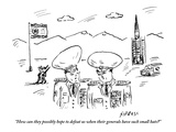 "How can they possibly hope to defeat us when their generals have such sma…" - New Yorker Cartoon