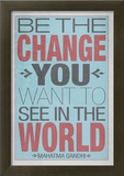 Be The Change You Want To See In The World